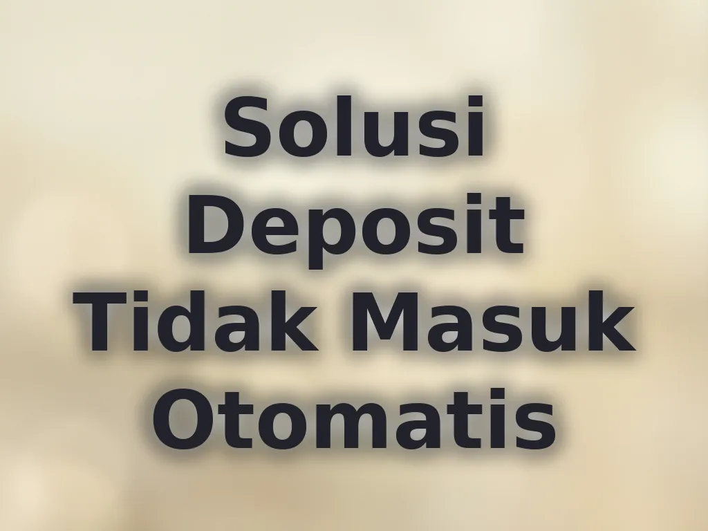 Solusi Deposit Tidak Masuk Otomatis