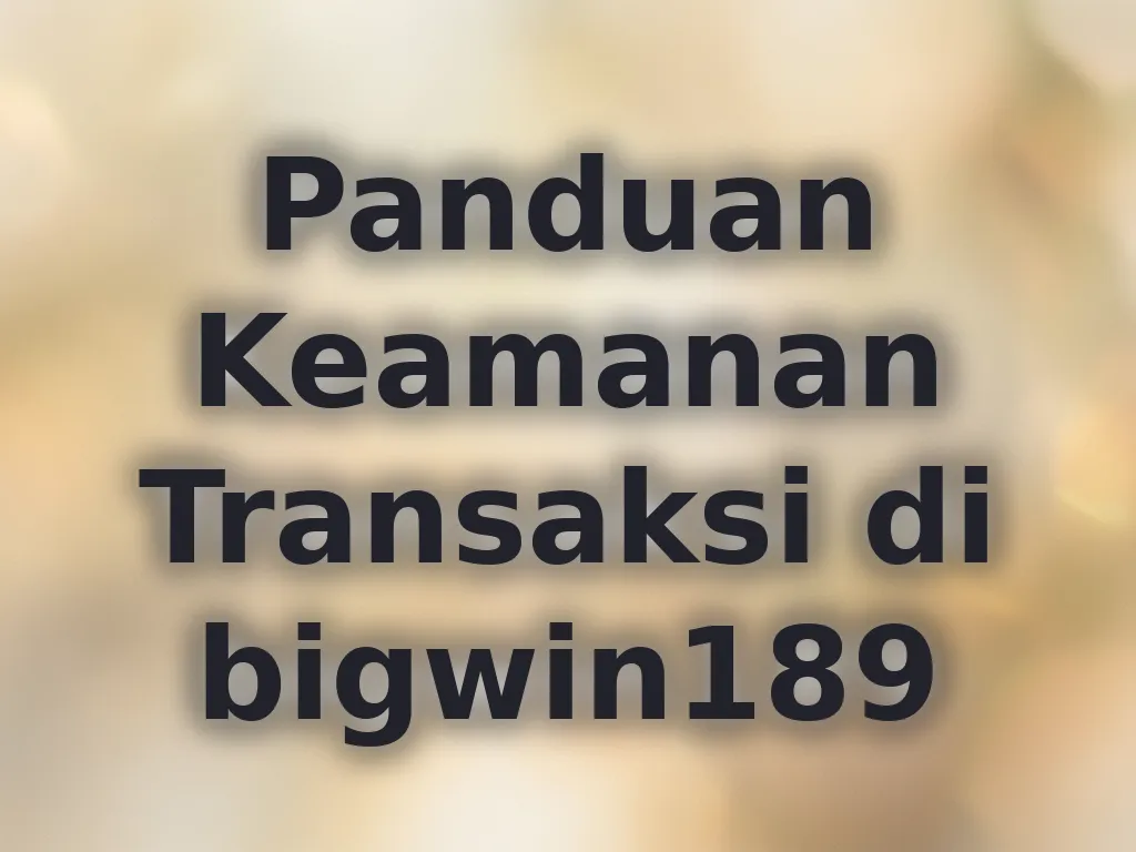 Panduan Keamanan Transaksi di bigwin189
