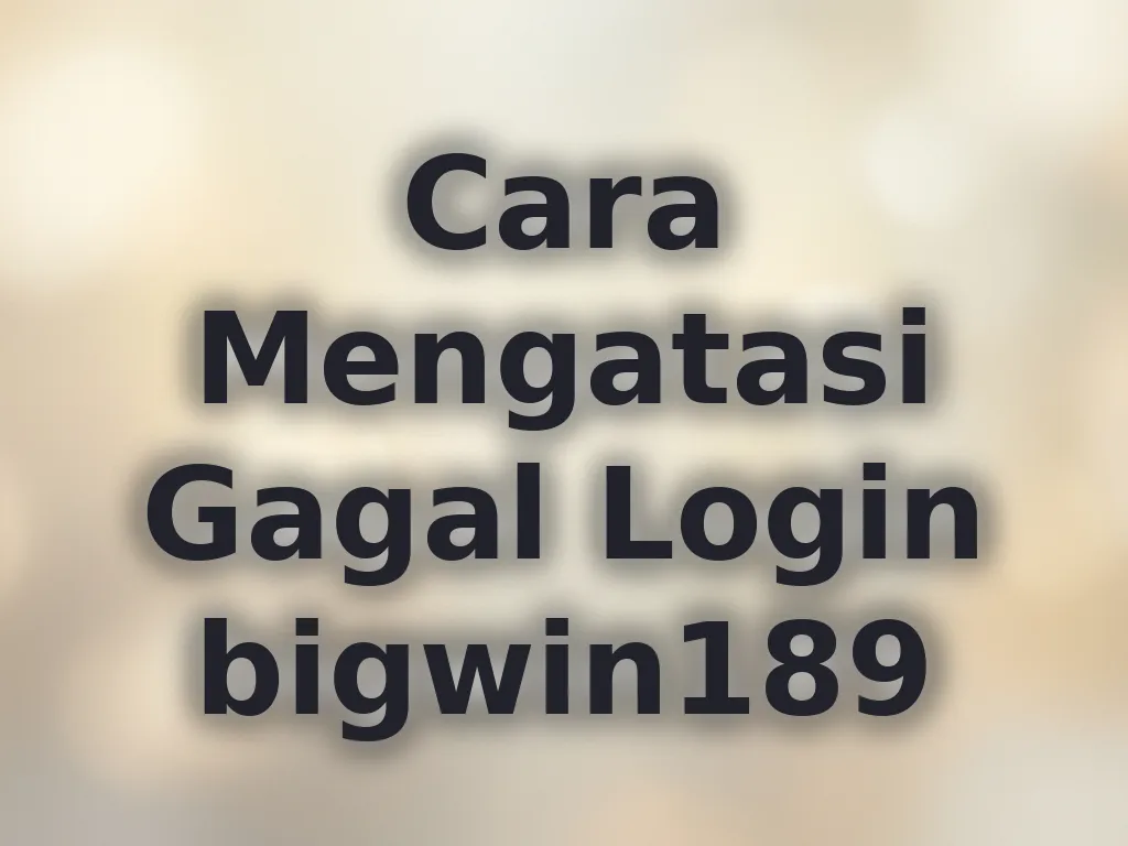 Cara Mengatasi Gagal Login bigwin189